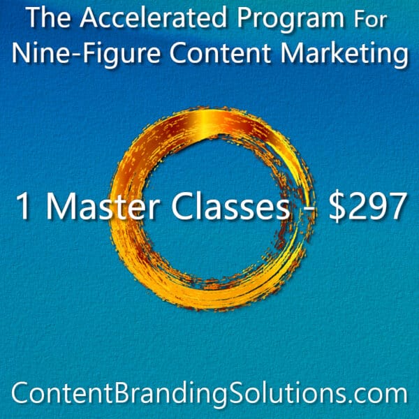 1 Master Class for just $297 – You pick the modules- The Accelerated Program for Nine-Figure Content Marketing a Master Class based on the Book CONTENT BRANDING SOLUTIONS for ENTREPRENEURS - Strategic Content Marketing by Cheri Lucking and Peter Lucking