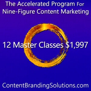 12 Master Classes for just $1,997 - The Accelerated Program for Nine-Figure Content Marketing a Master Class based on the Book CONTENT BRANDING SOLUTIONS for ENTREPRENEURS - Strategic Content Marketing by Cheri Lucking and Peter Lucking