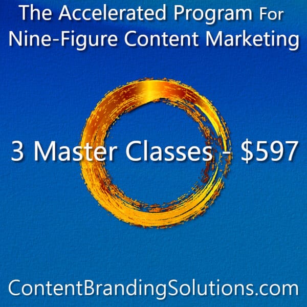3 Master Classes for just $597 – You pick the modules- The Accelerated Program for Nine-Figure Content Marketing a Master Class based on the Book CONTENT BRANDING SOLUTIONS for ENTREPRENEURS - Strategic Content Marketing by Cheri Lucking and Peter Lucking